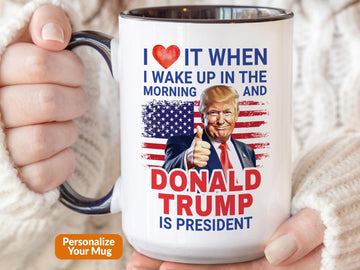 President Trump Mug, I Love It When I Wake Up And Trump Is President 2024