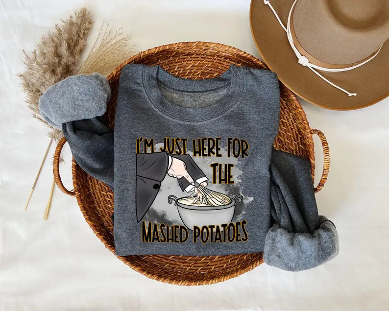 I’m Just Here For The Mashed Potatoes Sweatshirt